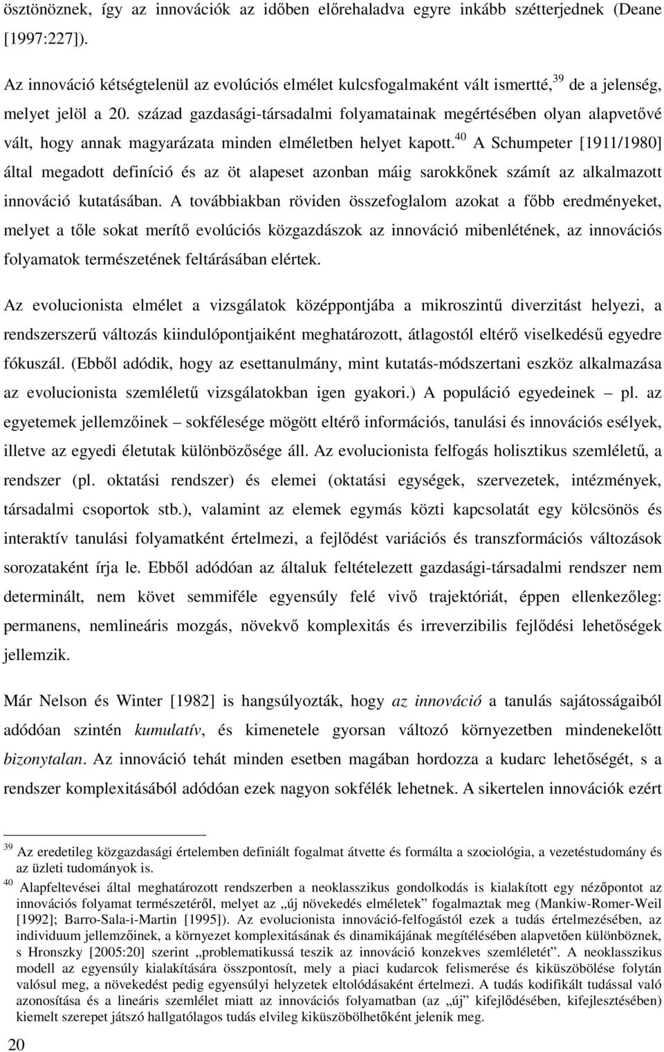 század gazdasági-társadalmi folyamatainak megértésében olyan alapvetővé vált, hogy annak magyarázata minden elméletben helyet kapott.