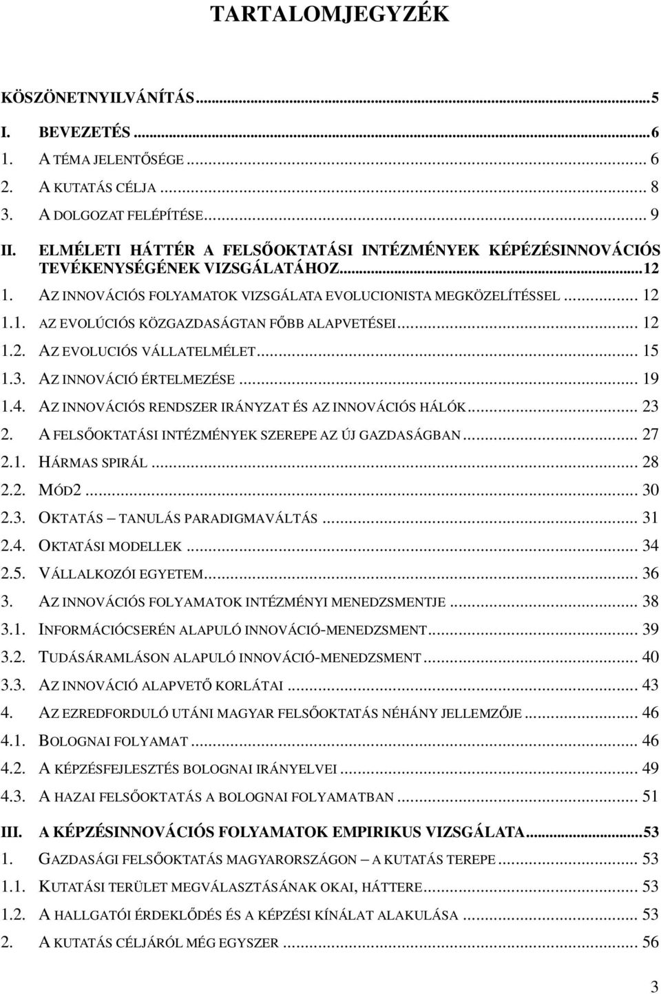 .. 12 1.2. AZ EVOLUCIÓS VÁLLATELMÉLET... 15 1.3. AZ INNOVÁCIÓ ÉRTELMEZÉSE... 19 1.4. AZ INNOVÁCIÓS RENDSZER IRÁNYZAT ÉS AZ INNOVÁCIÓS HÁLÓK... 23 2.