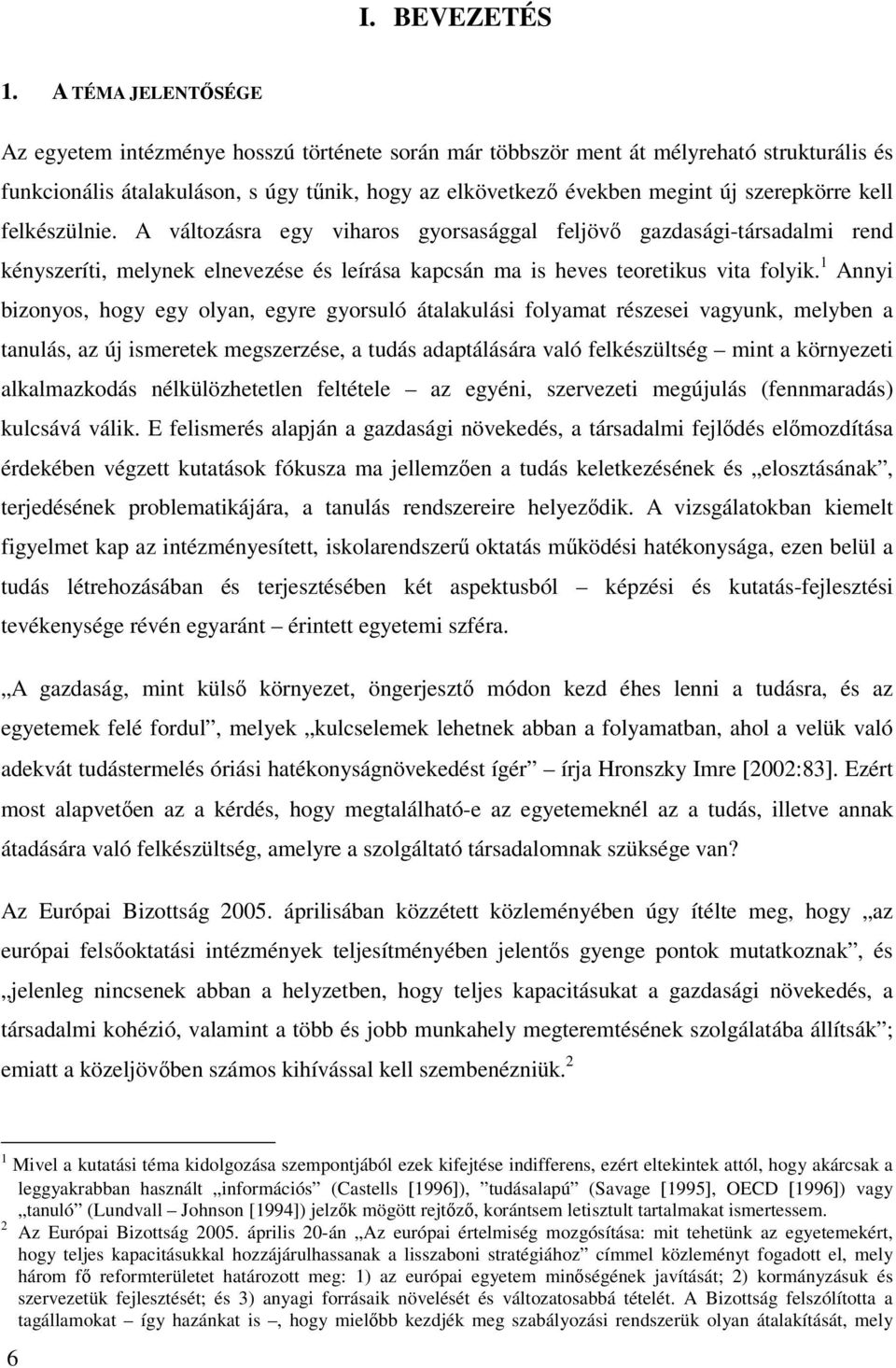 szerepkörre kell felkészülnie. A változásra egy viharos gyorsasággal feljövő gazdasági-társadalmi rend kényszeríti, melynek elnevezése és leírása kapcsán ma is heves teoretikus vita folyik.