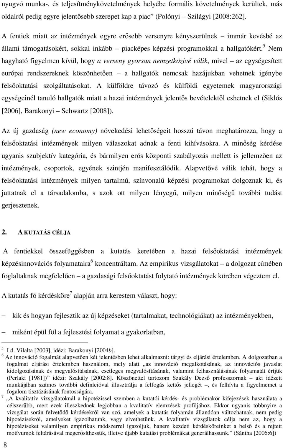 5 Nem hagyható figyelmen kívül, hogy a verseny gyorsan nemzetközivé válik, mivel az egységesített európai rendszereknek köszönhetően a hallgatók nemcsak hazájukban vehetnek igénybe felsőoktatási