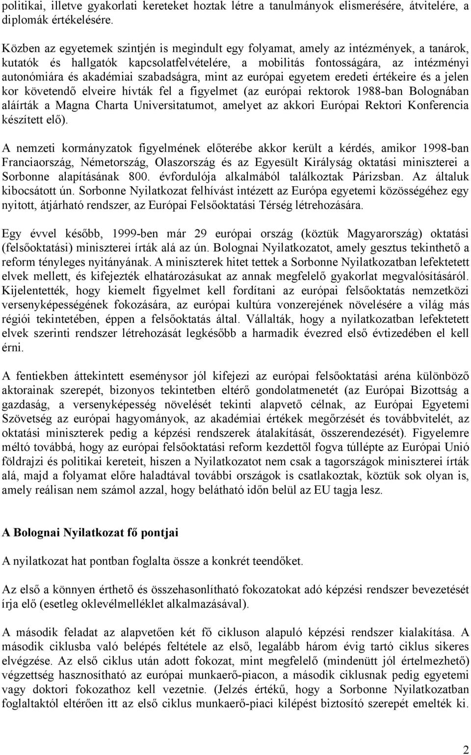 szabadságra, mint az európai egyetem eredeti értékeire és a jelen kor követendő elveire hívták fel a figyelmet (az európai rektorok 1988-ban Bolognában aláírták a Magna Charta Universitatumot,