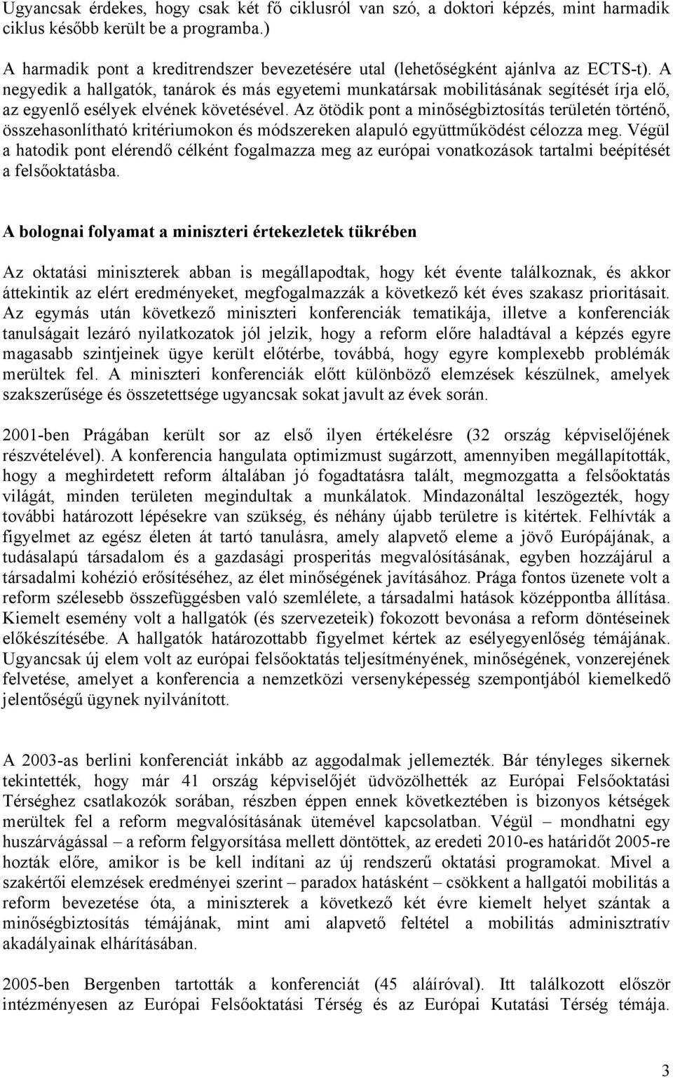 A negyedik a hallgatók, tanárok és más egyetemi munkatársak mobilitásának segítését írja elő, az egyenlő esélyek elvének követésével.