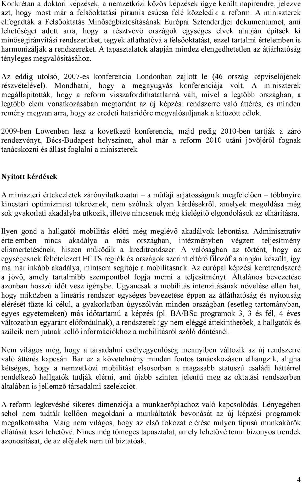 minőségirányítási rendszerüket, tegyék átláthatóvá a felsőoktatást, ezzel tartalmi értelemben is harmonizálják a rendszereket.