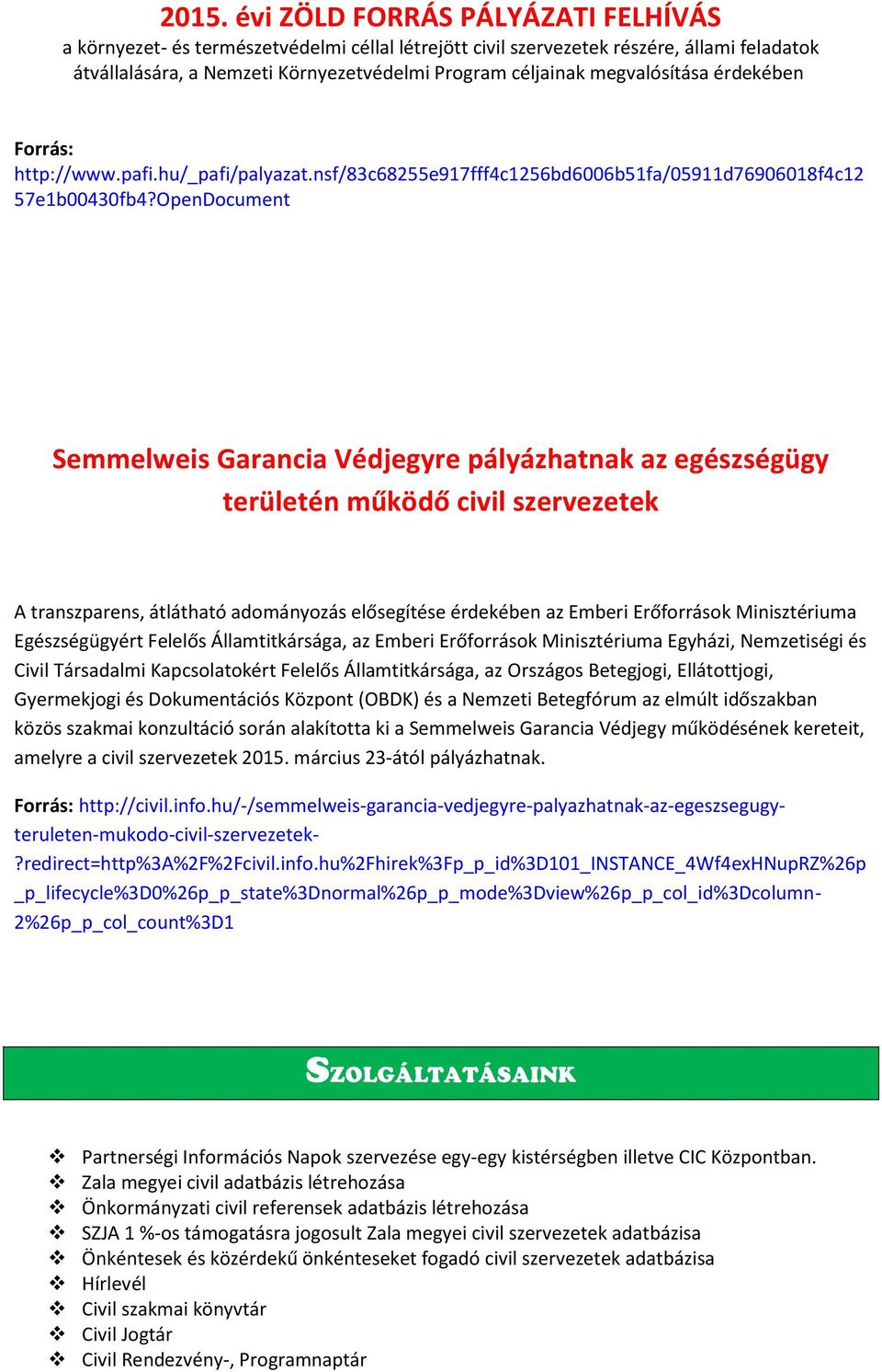 OpenDocument Semmelweis Garancia Védjegyre pályázhatnak az egészségügy területén működő civil szervezetek A transzparens, átlátható adományozás elősegítése érdekében az Emberi Erőforrások