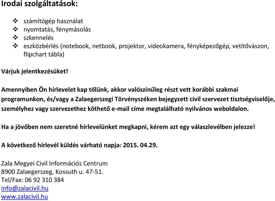 Amennyiben Ön hírlevelet kap tőlünk, akkor valószínűleg részt vett korábbi szakmai programunkon, és/vagy a Zalaegerszegi Törvényszéken bejegyzett civil szervezet tisztségviselője,