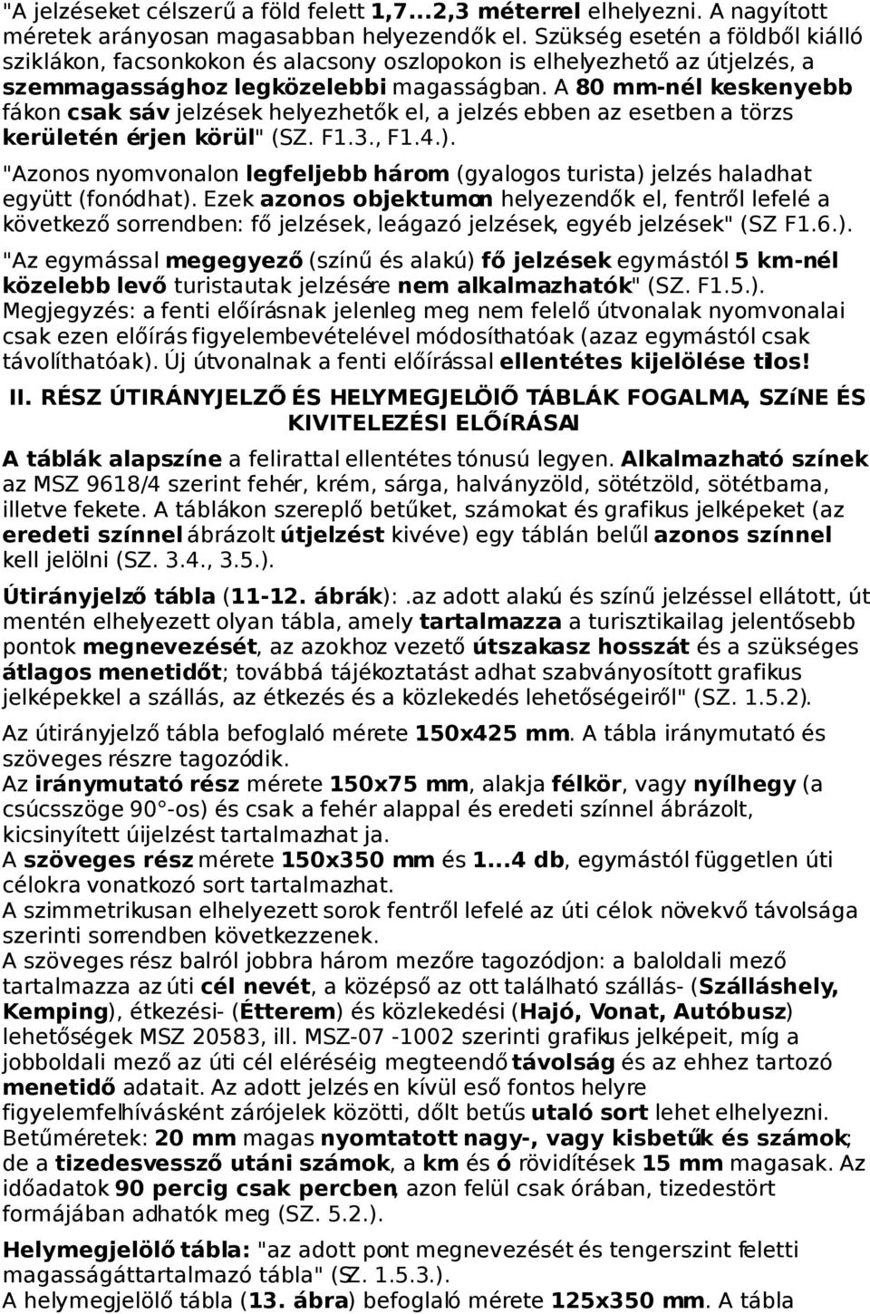 A 80 mm-nél keskenyebb fákon csak sáv jelzések helyezhetők el, a jelzés ebben az esetben a törzs kerületén érjen körül" (SZ. F1.3., F1.4.).