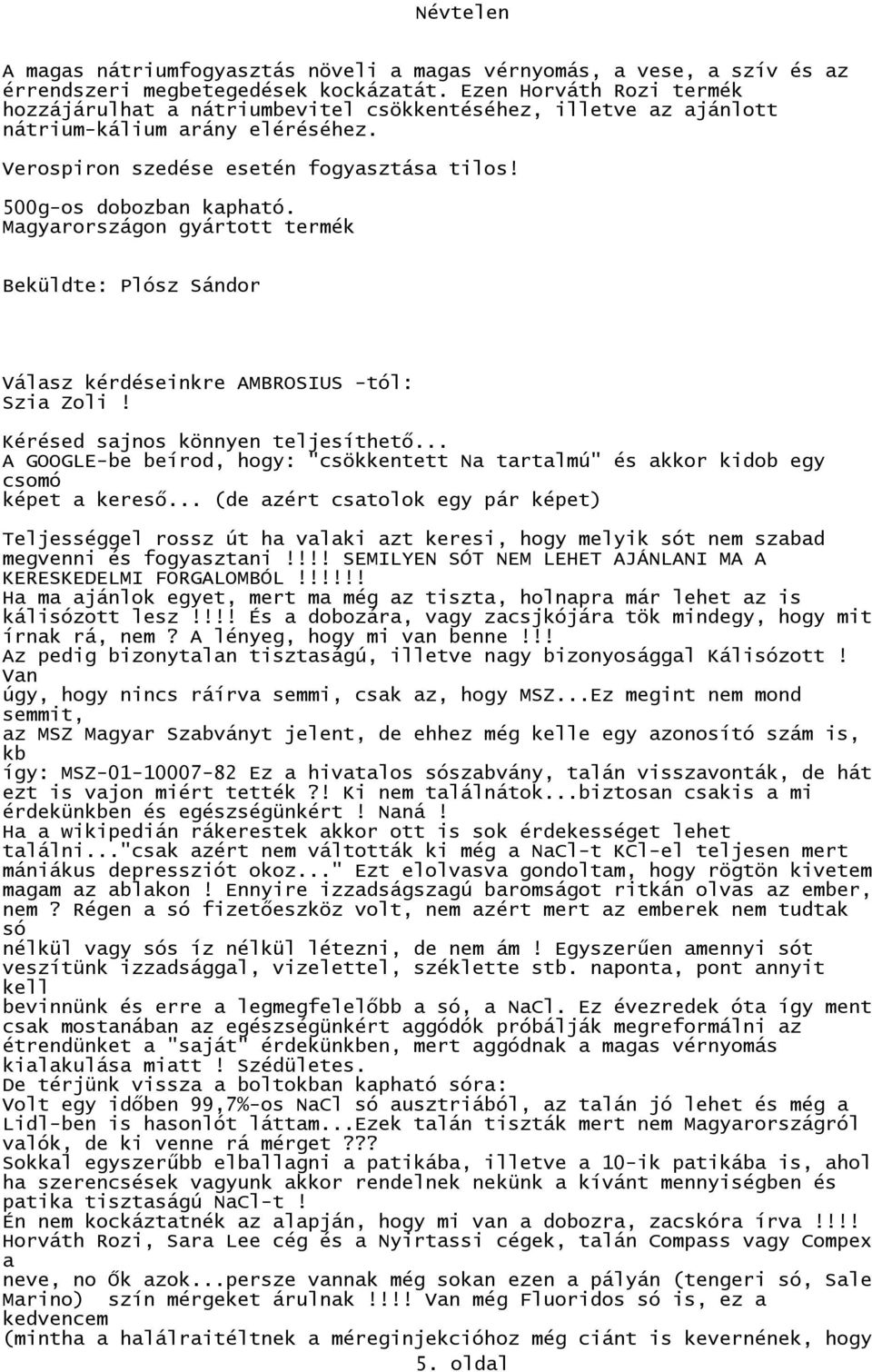 Mgyrországon gyártott termék Beküldte: Plósz Sándor Válsz kérdéseinkre AMBROSIUS -tól: Szi Zoli! Kérésed sjnos könnyen teljesíthető.