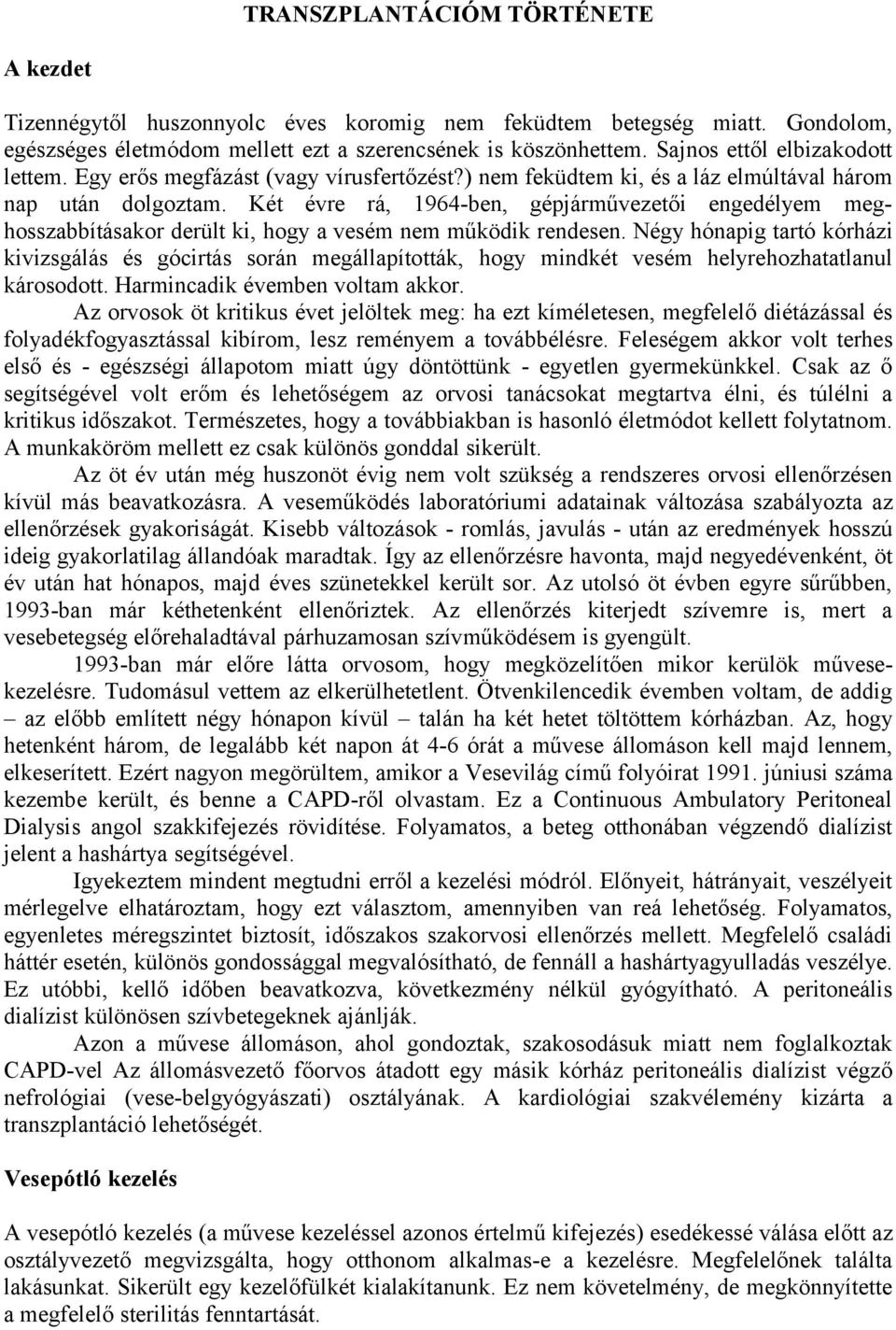 Két évre rá, 1964-ben, gépjárművezetői engedélyem meghosszabbításakor derült ki, hogy a vesém nem működik rendesen.