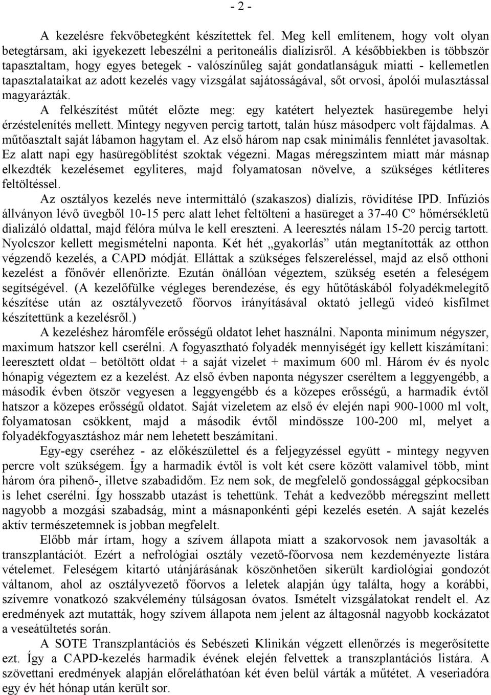 ápolói mulasztással magyarázták. A felkészítést műtét előzte meg: egy katétert helyeztek hasüregembe helyi érzéstelenítés mellett. Mintegy negyven percig tartott, talán húsz másodperc volt fájdalmas.