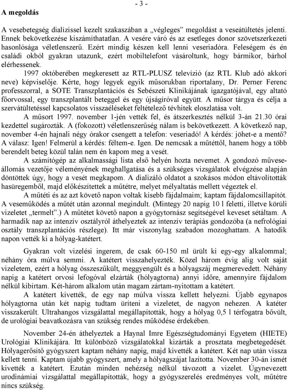 Feleségem és én családi okból gyakran utazunk, ezért mobiltelefont vásároltunk, hogy bármikor, bárhol elérhessenek.