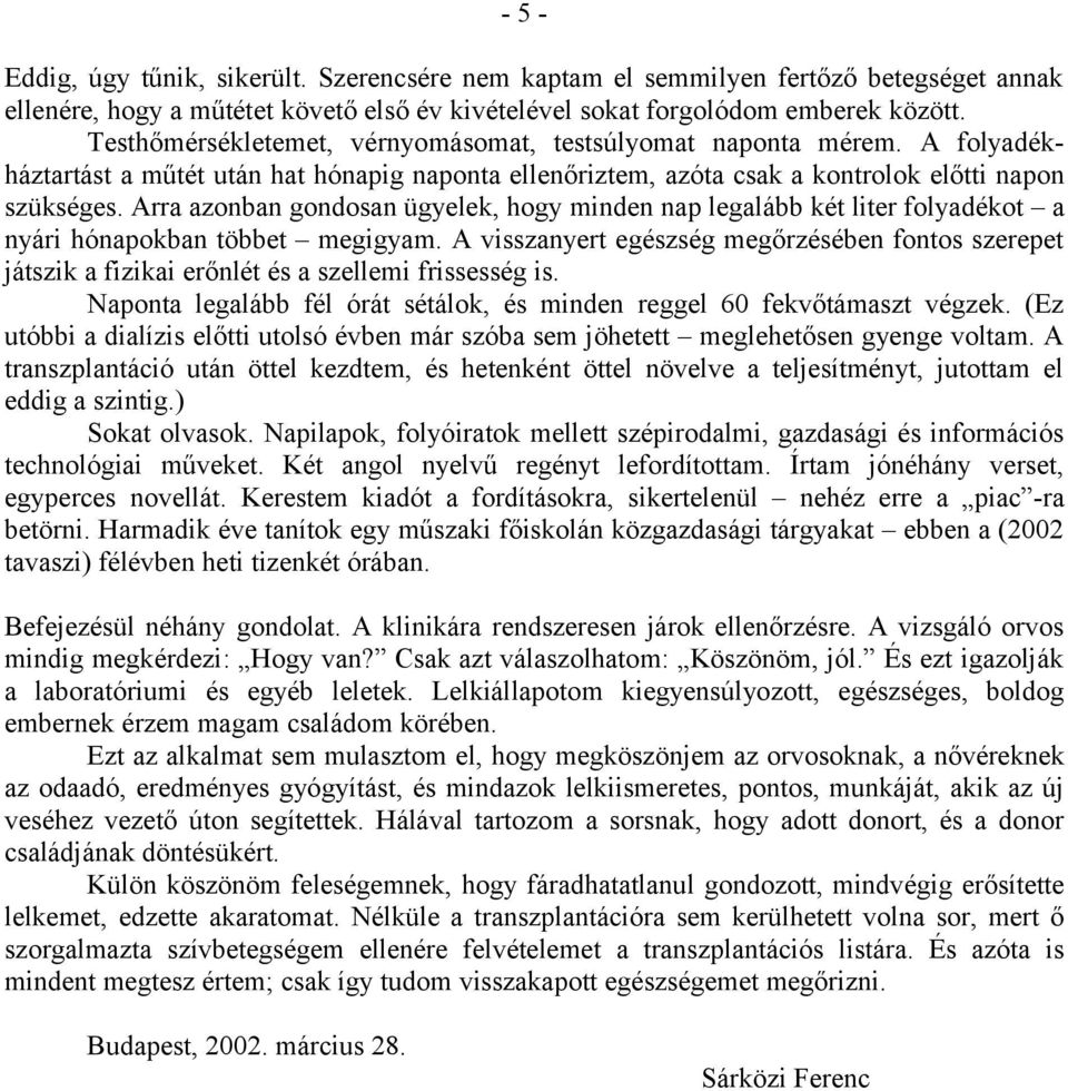 Arra azonban gondosan ügyelek, hogy minden nap legalább két liter folyadékot a nyári hónapokban többet megigyam.