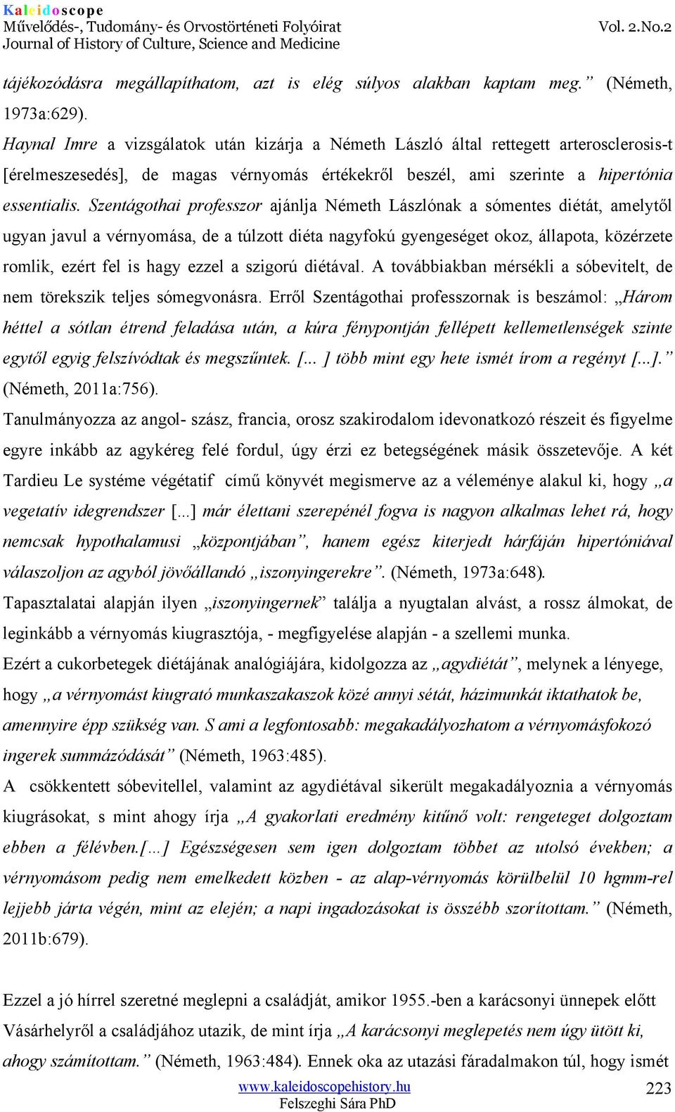 Szentágothai professzor ajánlja Németh Lászlónak a sómentes diétát, amelytől ugyan javul a vérnyomása, de a túlzott diéta nagyfokú gyengeséget okoz, állapota, közérzete romlik, ezért fel is hagy