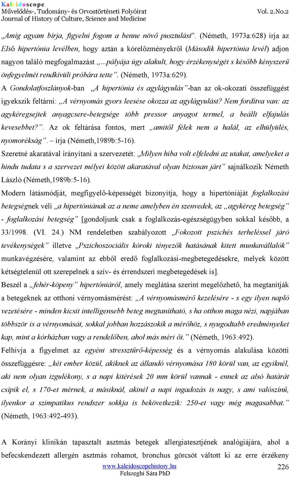 ..pályája úgy alakult, hogy érzékenységét s később kényszerű önfegyelmét rendkívüli próbára tette. (Németh, 1973a:629).