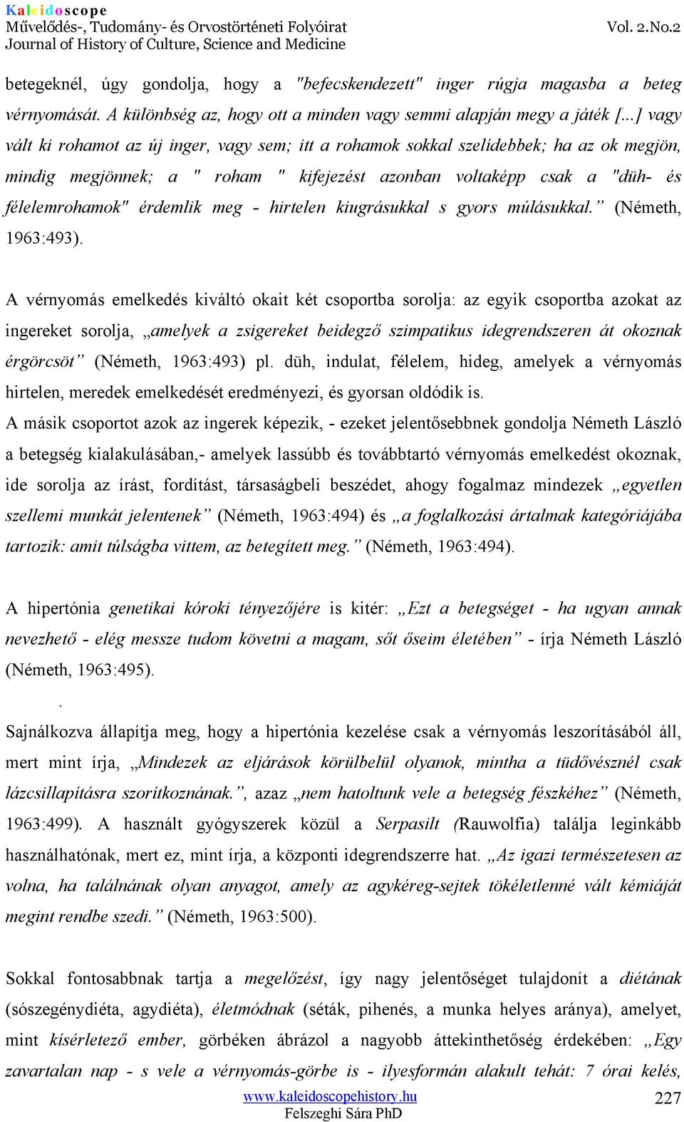 meg - hirtelen kiugrásukkal s gyors múlásukkal. (Németh, 1963:493).