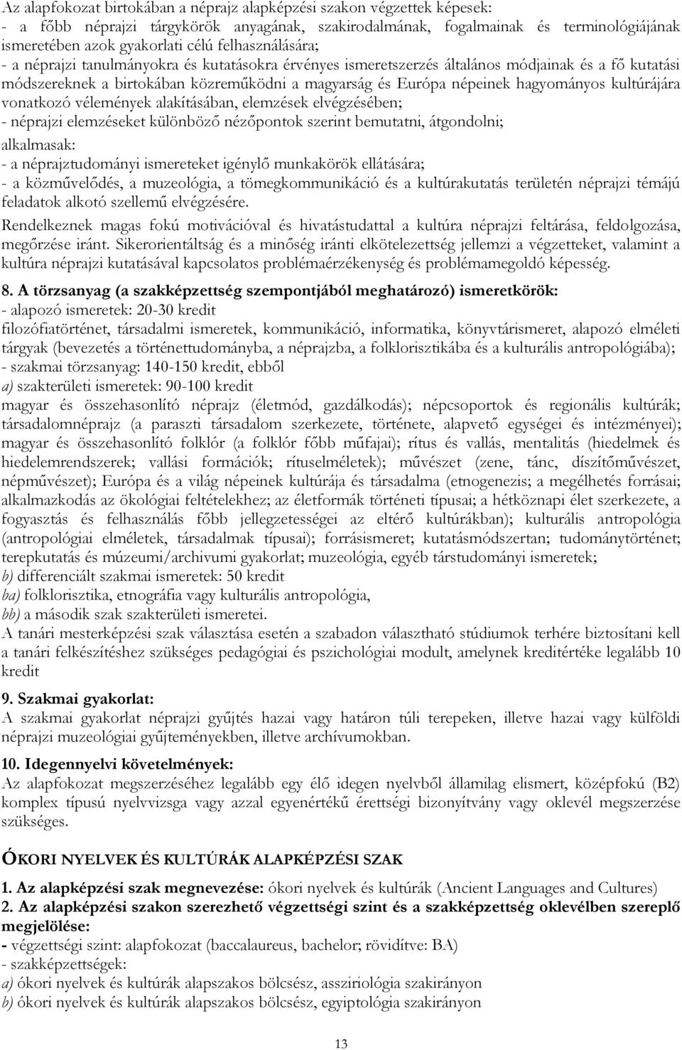 hagyományos kultúrájára vonatkozó vélemények alakításában, elemzések elvégzésében; - néprajzi elemzéseket különböző nézőpontok szerint bemutatni, átgondolni; alkalmasak: - a néprajztudományi