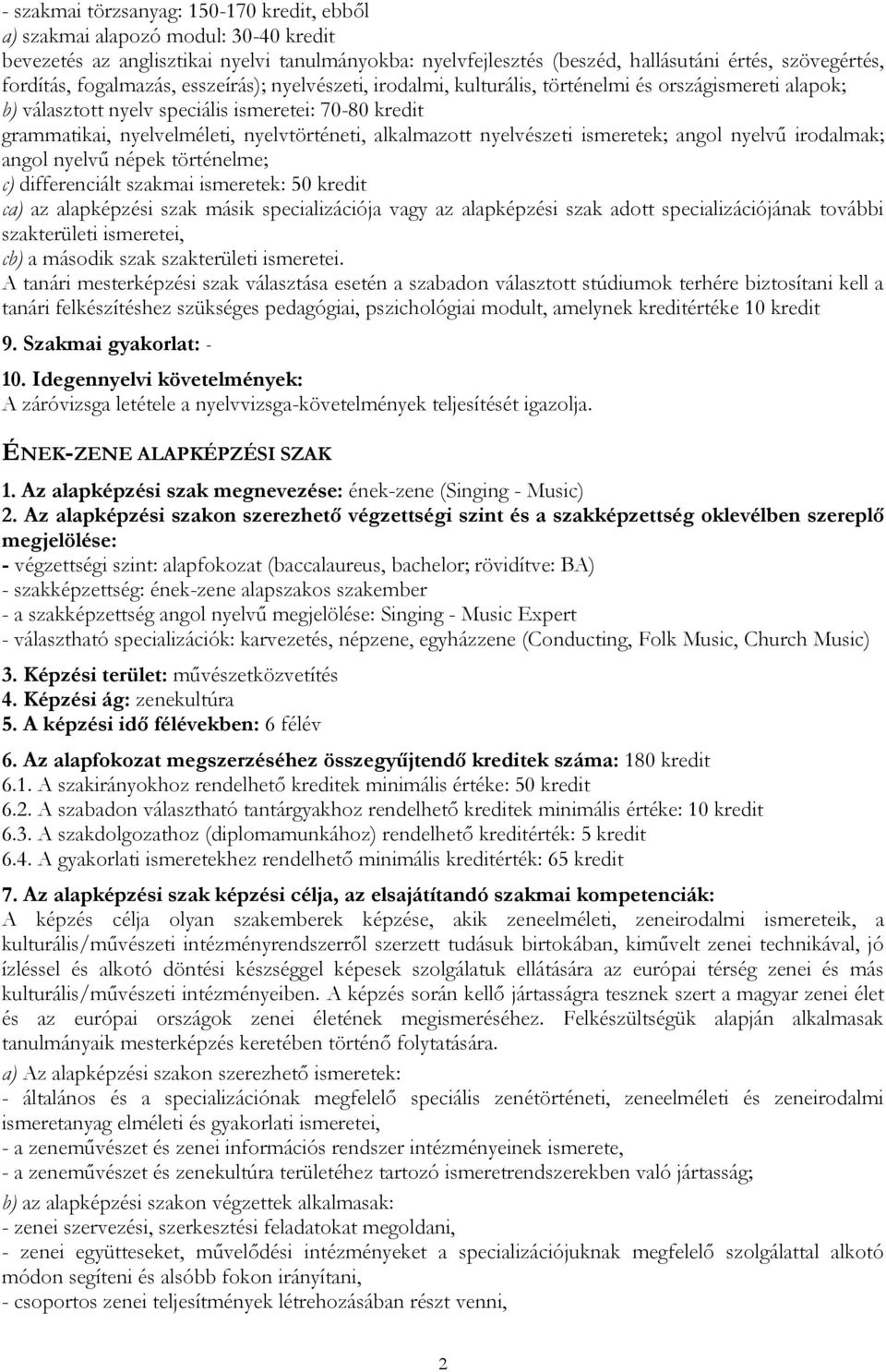 alkalmazott nyelvészeti ismeretek; angol nyelvű irodalmak; angol nyelvű népek történelme; c) differenciált szakmai ismeretek: 50 kredit ca) az alapképzési szak másik specializációja vagy az