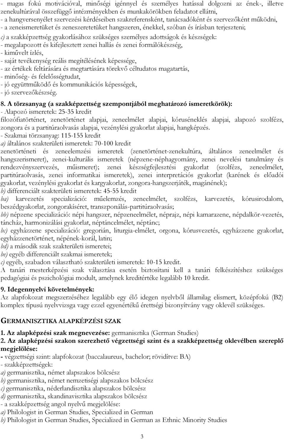 gyakorlásához szükséges személyes adottságok és készségek: - megalapozott és kifejlesztett zenei hallás és zenei formálókészség, - kiművelt ízlés, - saját tevékenység reális megítélésének képessége,