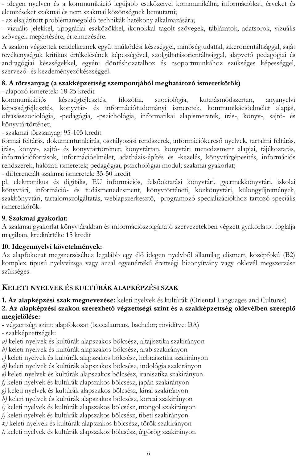 A szakon végzettek rendelkeznek együttműködési készséggel, minőségtudattal, sikerorientáltsággal, saját tevékenységük kritikus értékelésének képességével, szolgáltatásorientáltsággal, alapvető