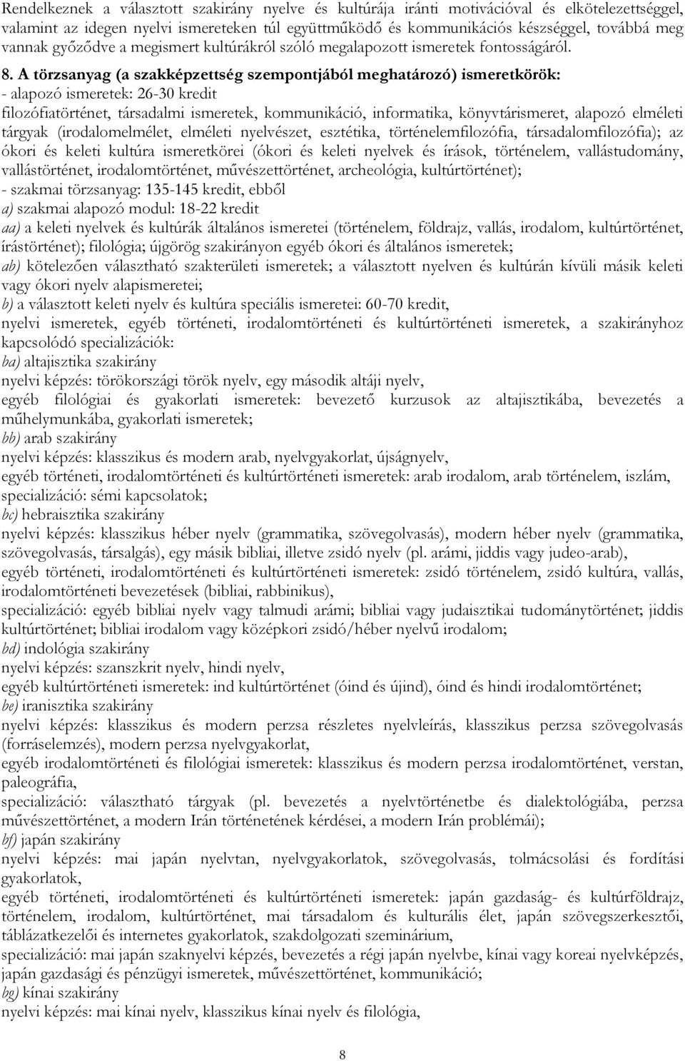 A törzsanyag (a szakképzettség szempontjából meghatározó) ismeretkörök: - alapozó ismeretek: 26-30 kredit filozófiatörténet, társadalmi ismeretek, kommunikáció, informatika, könyvtárismeret, alapozó