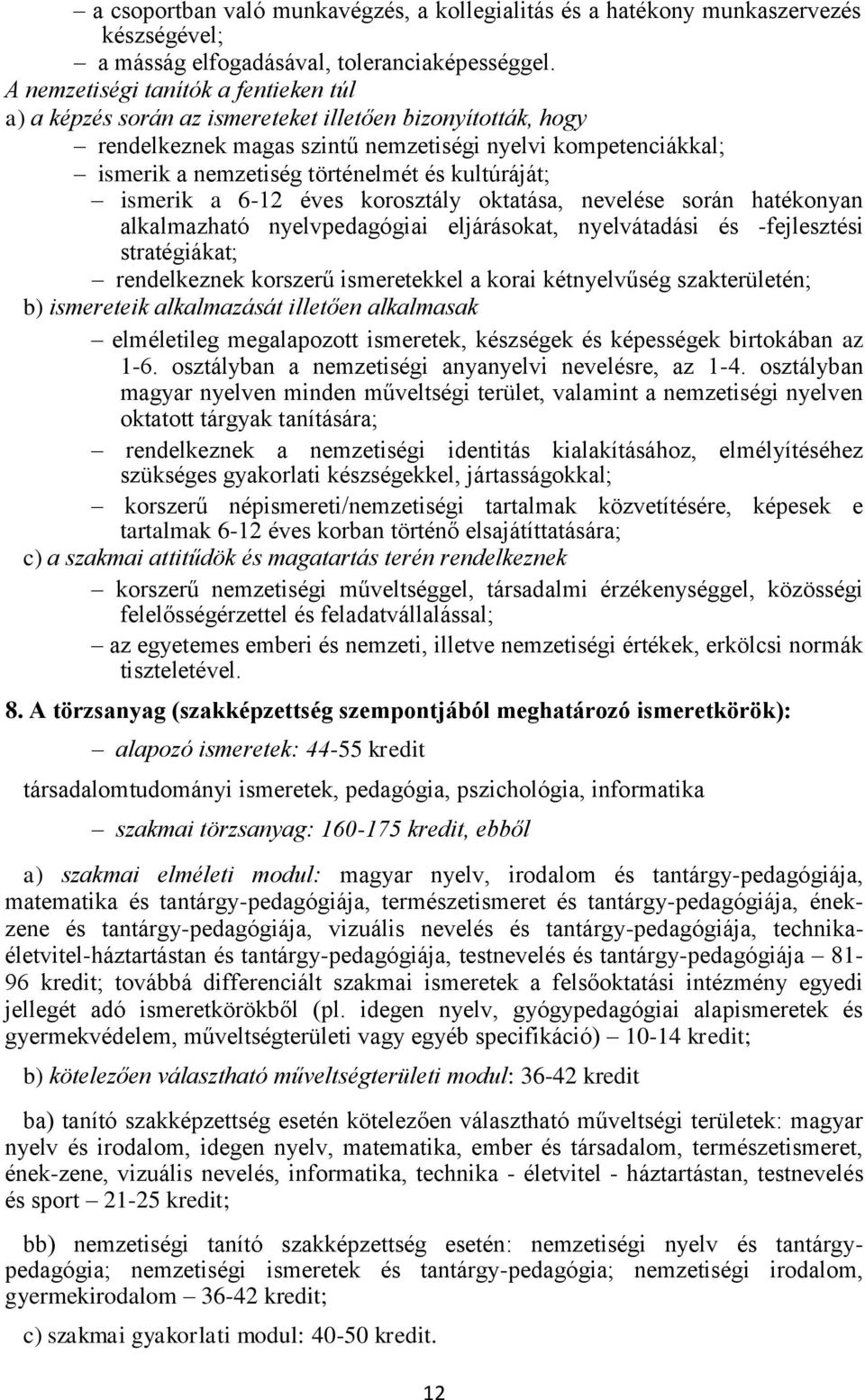 kultúráját; ismerik a 6-12 éves korosztály oktatása, nevelése során hatékonyan alkalmazható nyelvpedagógiai eljárásokat, nyelvátadási és -fejlesztési stratégiákat; rendelkeznek korszerű ismeretekkel