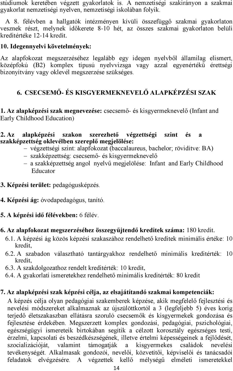 Idegennyelvi követelmények: Az alapfokozat megszerzéséhez legalább egy idegen nyelvből államilag elismert, középfokú (B2) komplex típusú nyelvvizsga vagy azzal egyenértékű érettségi bizonyítvány vagy