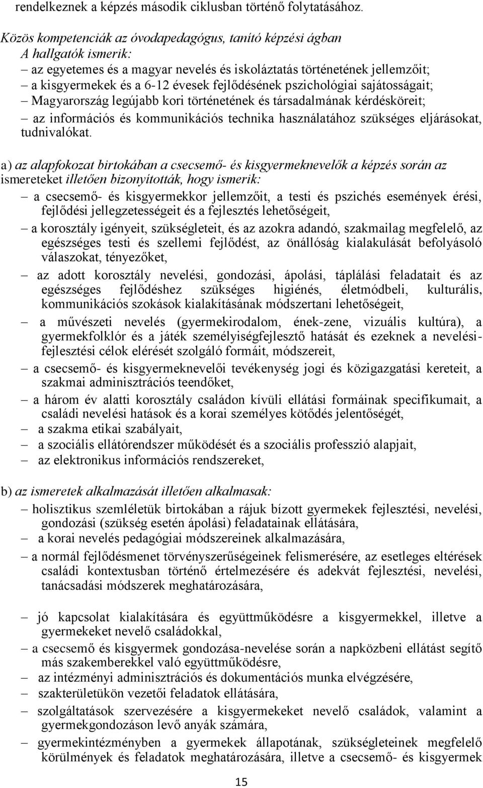 pszichológiai sajátosságait; Magyarország legújabb kori történetének és társadalmának kérdésköreit; az információs és kommunikációs technika használatához szükséges eljárásokat, tudnivalókat.