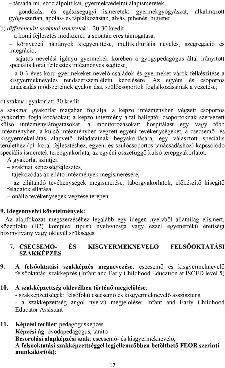 nevelési igényű gyermekek körében a gyógypedagógus által irányított speciális korai fejlesztés intézményes segítése, a 0-3 éves korú gyermekeket nevelő családok és gyermeket várók felkészítése a