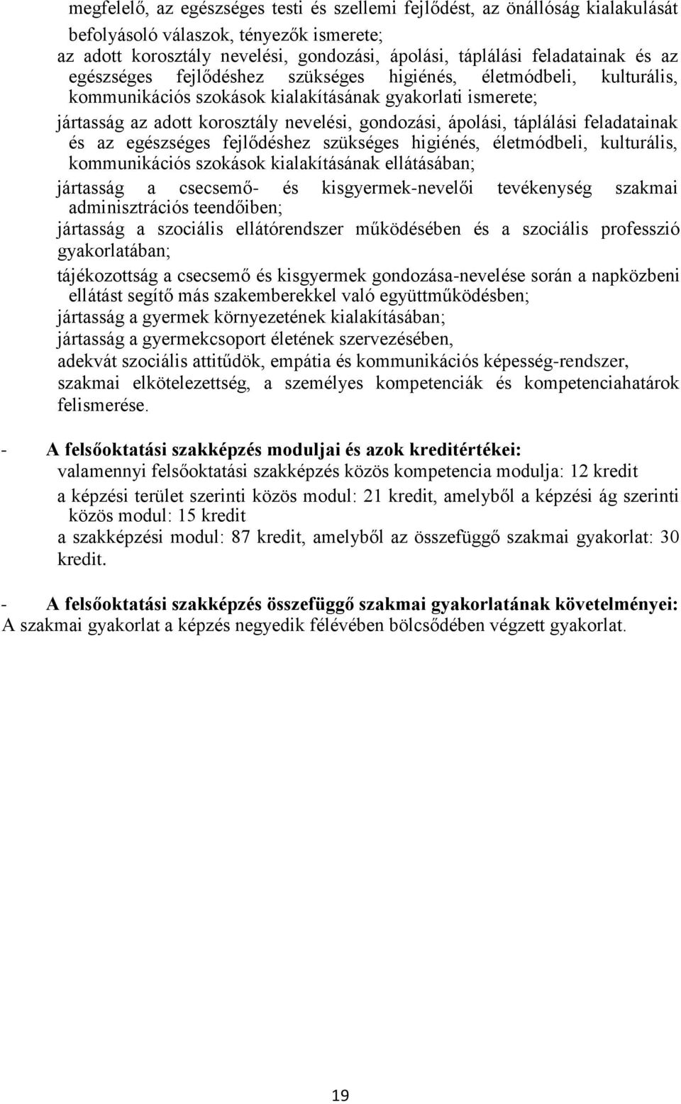 feladatainak és az egészséges fejlődéshez szükséges higiénés, életmódbeli, kulturális, kommunikációs szokások kialakításának ellátásában; jártasság a csecsemő- és kisgyermek-nevelői tevékenység