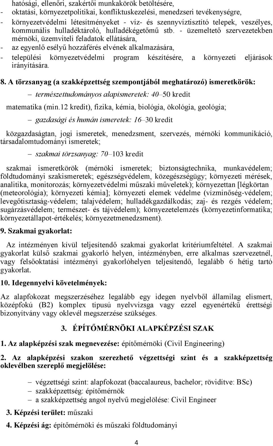 - üzemeltető szervezetekben mérnöki, üzemviteli feladatok ellátására, - az egyenlő esélyű hozzáférés elvének alkalmazására, - települési környezetvédelmi program készítésére, a környezeti eljárások