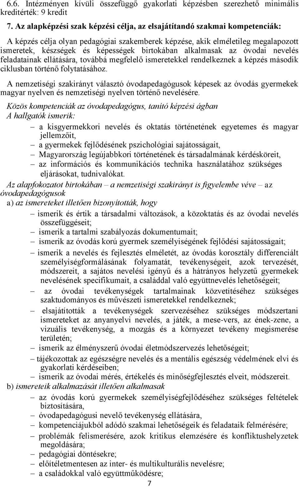 birtokában alkalmasak az óvodai nevelés feladatainak ellátására, továbbá megfelelő ismeretekkel rendelkeznek a képzés második ciklusban történő folytatásához.