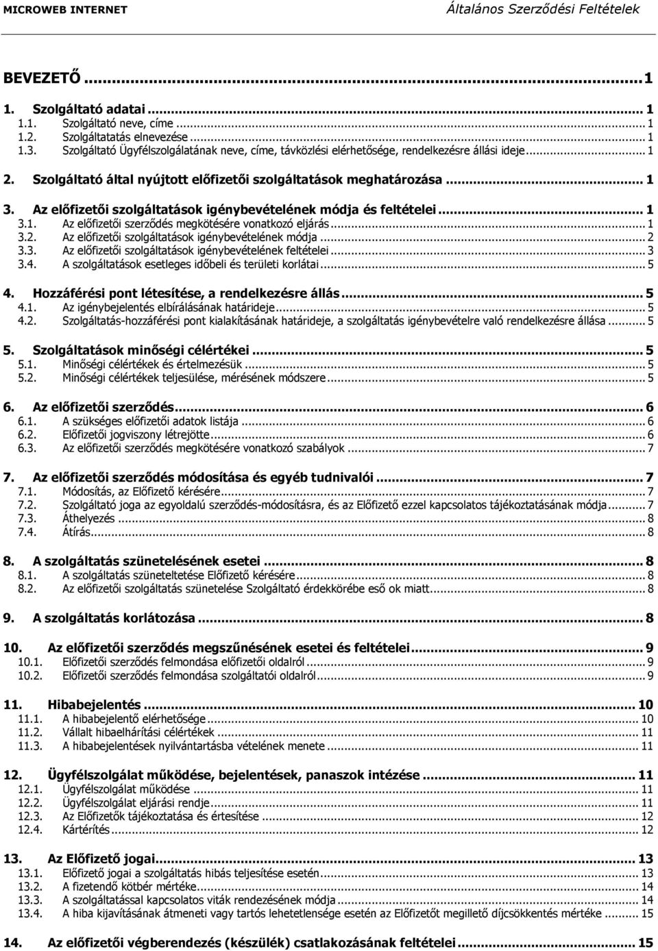 Az előfizetői szolgáltatások igénybevételének módja és feltételei... 1 3.1. Az előfizetői szerződés megkötésére vonatkozó eljárás... 1 3.2. Az előfizetői szolgáltatások igénybevételének módja... 2 3.