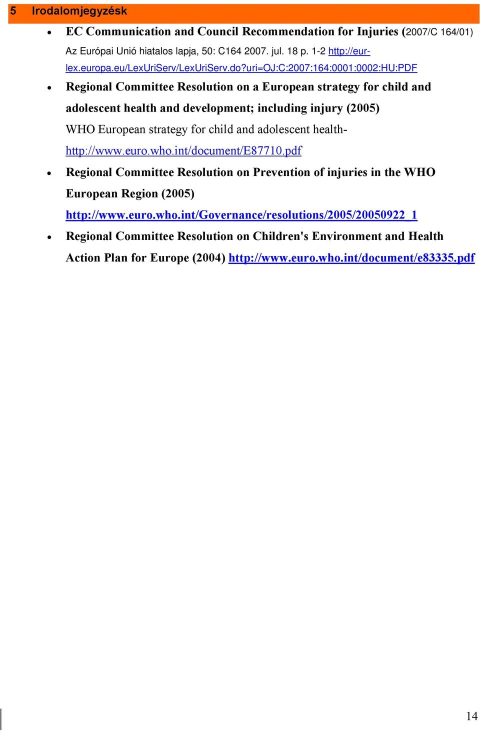 uri=oj:c:2007:164:0001:0002:hu:pdf Regional Committee Resolution on a European strategy for child and adolescent health and development; including injury (2005) WHO European strategy for