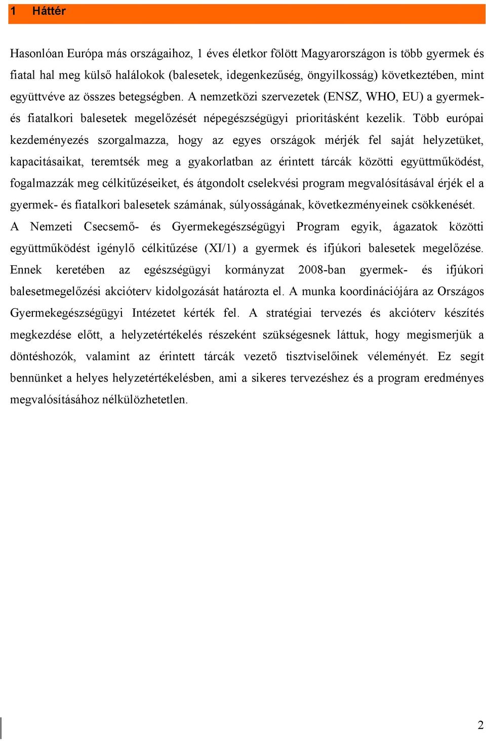 Több európai kezdeményezés szorgalmazza, hogy az egyes országok mérjék fel saját helyzetüket, kapacitásaikat, teremtsék meg a gyakorlatban az érintett tárcák közötti együttműködést, fogalmazzák meg