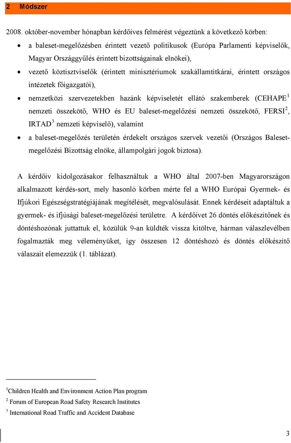 bizottságainak elnökei), vezető köztisztviselők (érintett minisztériumok szakállamtitkárai, érintett országos intézetek főigazgatói), nemzetközi szervezetekben hazánk képviseletét ellátó szakemberek