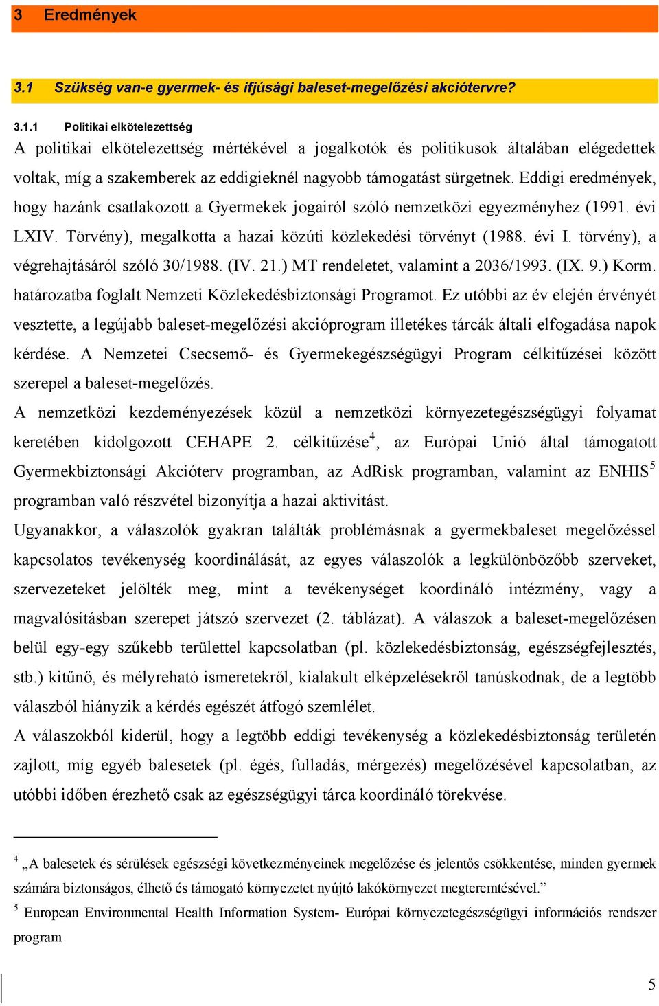 1 Politikai elkötelezettség A politikai elkötelezettség mértékével a jogalkotók és politikusok általában elégedettek voltak, míg a szakemberek az eddigieknél nagyobb támogatást sürgetnek.