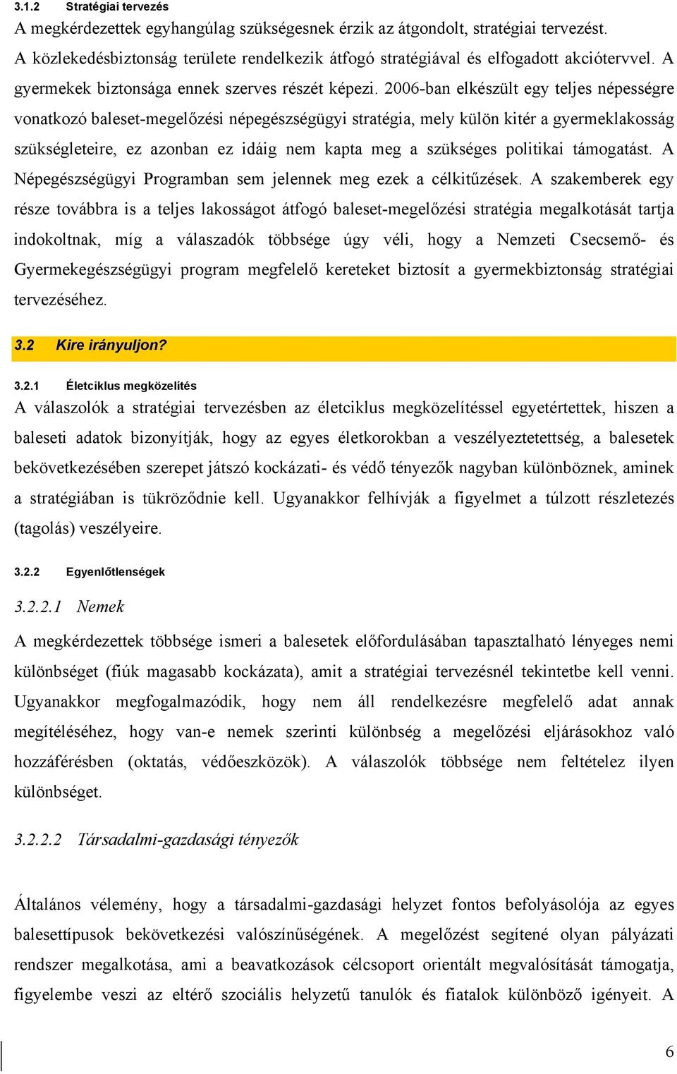 2006-ban elkészült egy teljes népességre vonatkozó baleset-megelőzési népegészségügyi stratégia, mely külön kitér a gyermeklakosság szükségleteire, ez azonban ez idáig nem kapta meg a szükséges