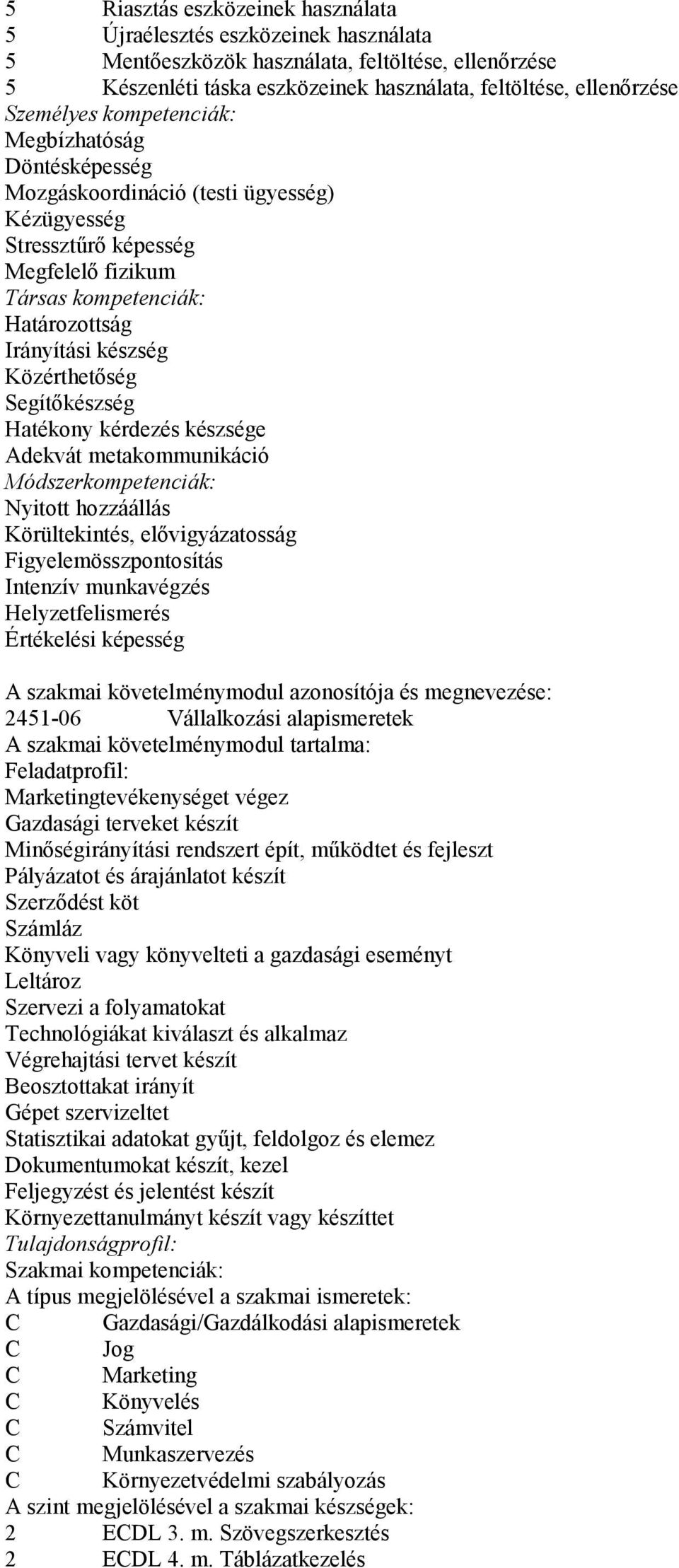 Közérthetőség Segítőkészség Hatékony kérdezés készsége Adekvát metakommunikáció Módszerkompetenciák: Nyitott hozzáállás Körültekintés, elővigyázatosság Figyelemösszpontosítás Intenzív munkavégzés