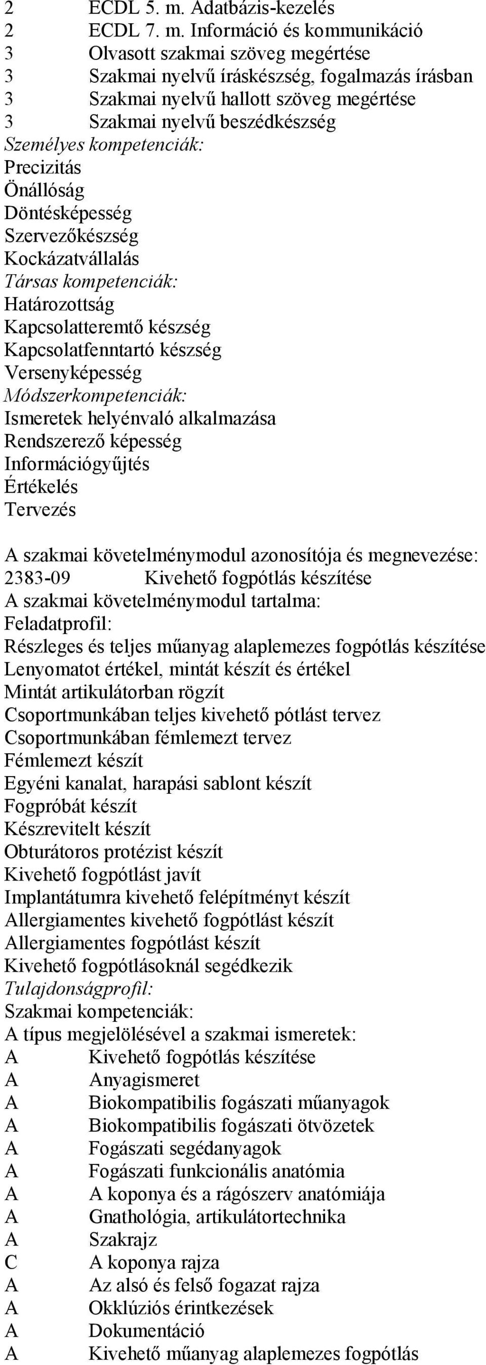 Információ és kommunikáció 3 Olvasott szakmai szöveg megértése 3 Szakmai nyelvű íráskészség, fogalmazás írásban 3 Szakmai nyelvű hallott szöveg megértése 3 Szakmai nyelvű beszédkészség Személyes