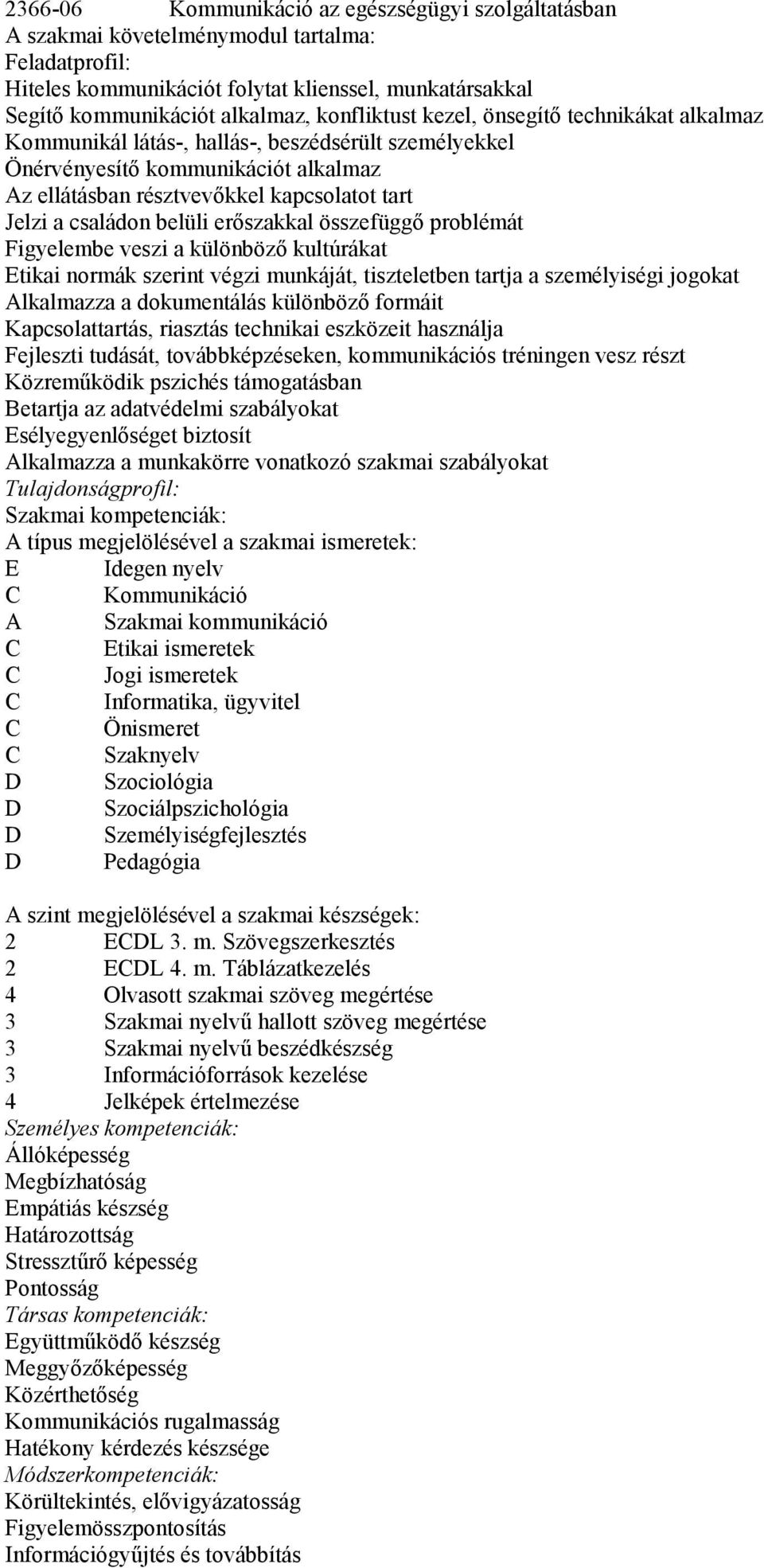 családon belüli erőszakkal összefüggő problémát Figyelembe veszi a különböző kultúrákat Etikai normák szerint végzi munkáját, tiszteletben tartja a személyiségi jogokat Alkalmazza a dokumentálás