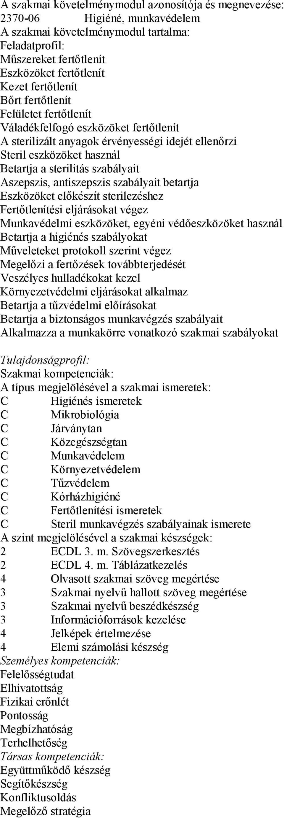 Aszepszis, antiszepszis szabályait betartja Eszközöket előkészít sterilezéshez Fertőtlenítési eljárásokat végez Munkavédelmi eszközöket, egyéni védőeszközöket használ Betartja a higiénés szabályokat