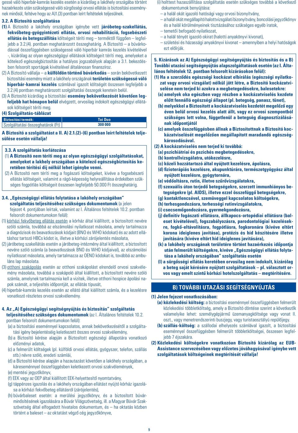 A Biztosító szolgáltatása (1) A Biztosító a lakóhely országában igénybe vett járóbeteg-szakellátás, fekvôbeteg-gyógyintézeti ellátás, orvosi rehabilitáció, fogsebészeti ellátás és betegszállítás