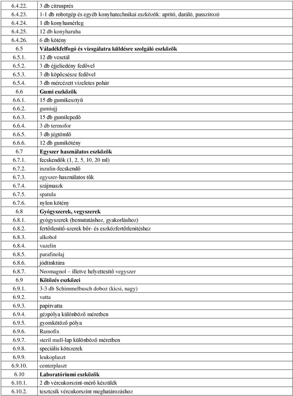 6 Gumi eszközök 6.6.1. 15 db gumikesztyű 6.6.2. gumiujj 6.6.3. 15 db gumilepedő 6.6.4. 3 db termofor 6.6.5. 3 db jégtömlő 6.6.6. 12 db gumikötény 6.7 Egyszer használatos eszközök 6.7.1. fecskendők (1, 2, 5, 10, 20 ml) 6.