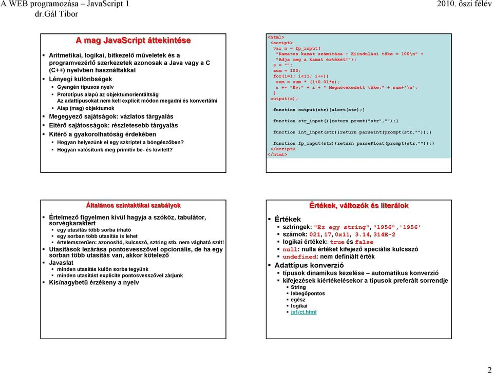részletesebb tárgyalás Kitérő a gyakorolhatóság érdekében Hogyan helyezünk el egy szkriptet a böngészőben? Hogyan valósítunk meg primitív be- és kivitelt?