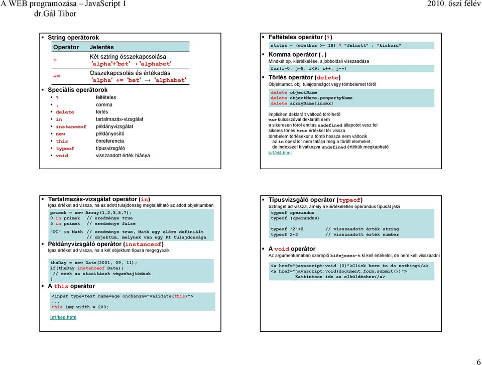 ) status = (eletkor >= 18)? "felnott" : "kiskoru" Komma operátor (,) Mindkét op. kiértékelése, s jobboldali visszaadása for(i=0, j=9; i<9; i++, j--) Törlés operátor (delete) Objektumot, obj.