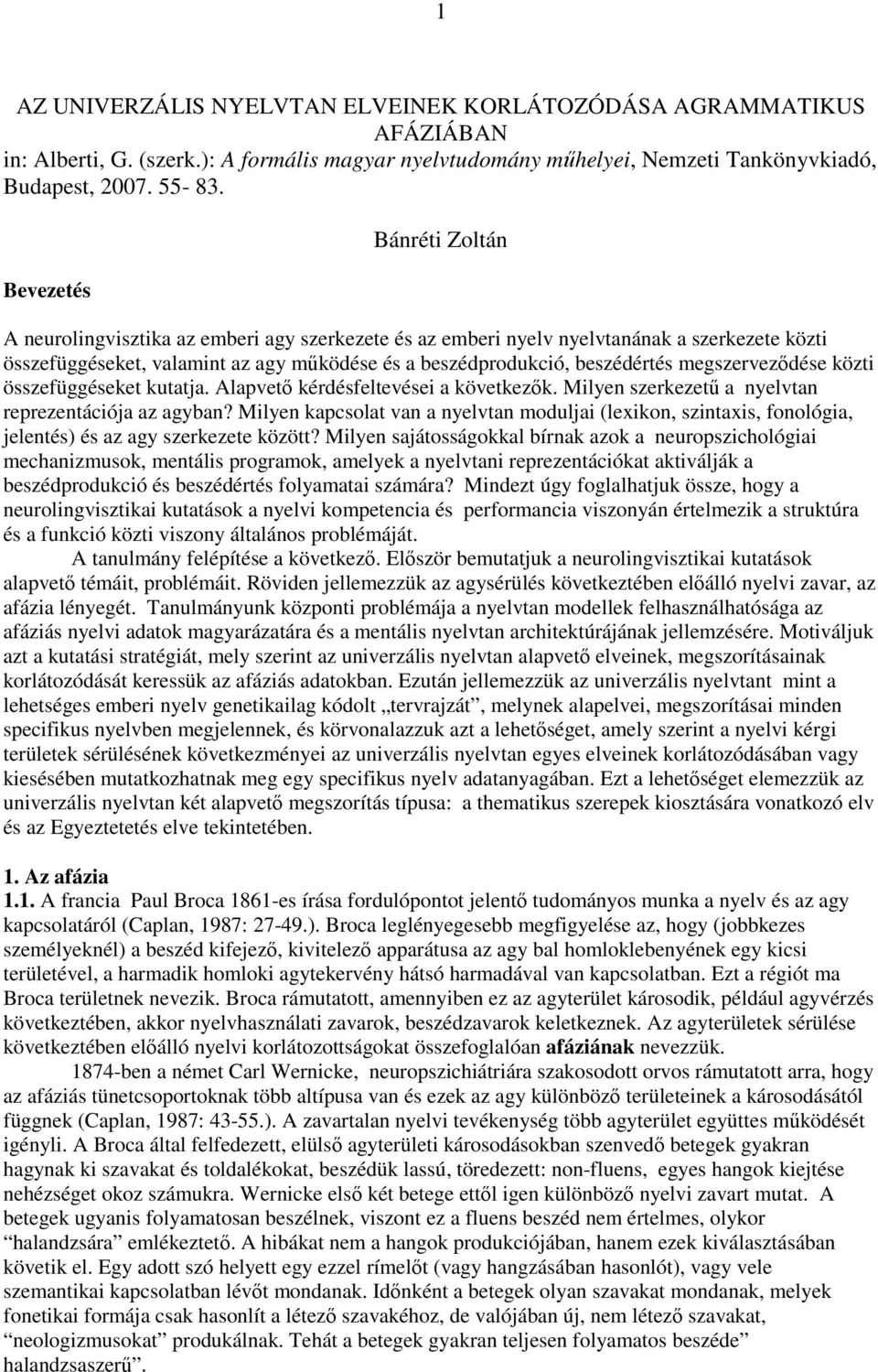 megszervezıdése közti összefüggéseket kutatja. Alapvetı kérdésfeltevései a következık. Milyen szerkezető a nyelvtan reprezentációja az agyban?