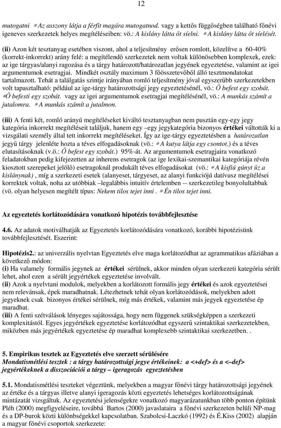 (ii) Azon két tesztanyag esetében viszont, ahol a teljesítmény erısen romlott, közelítve a 60-40% (korrekt-inkorrekt) arány felé: a megítélendı szerkezetek nem voltak különösebben komplexek, ezek: az