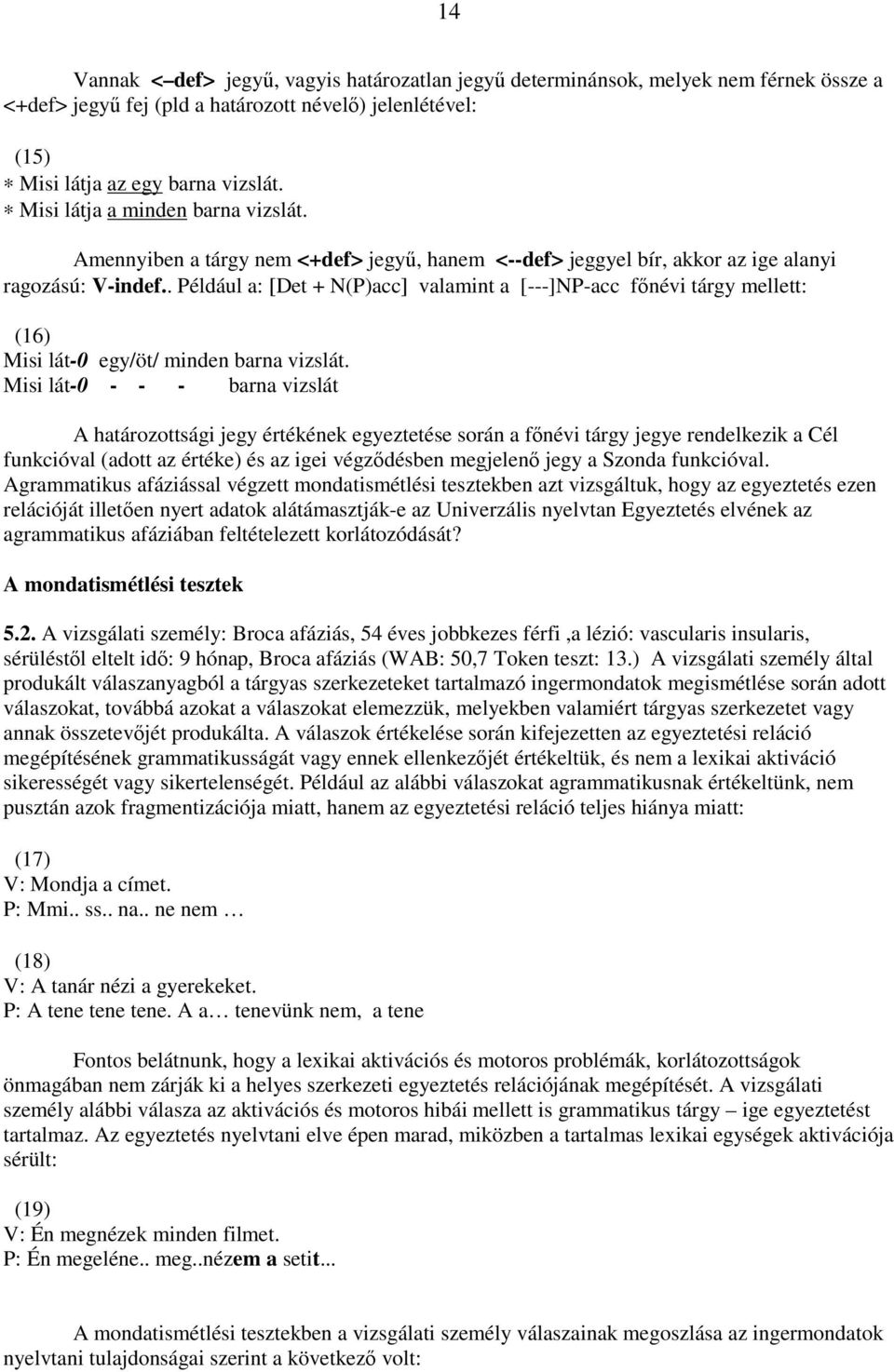 . Például a: [Det + N(P)acc] valamint a [---]NP-acc fınévi tárgy mellett: (16) Misi lát-0 egy/öt/ minden barna vizslát.