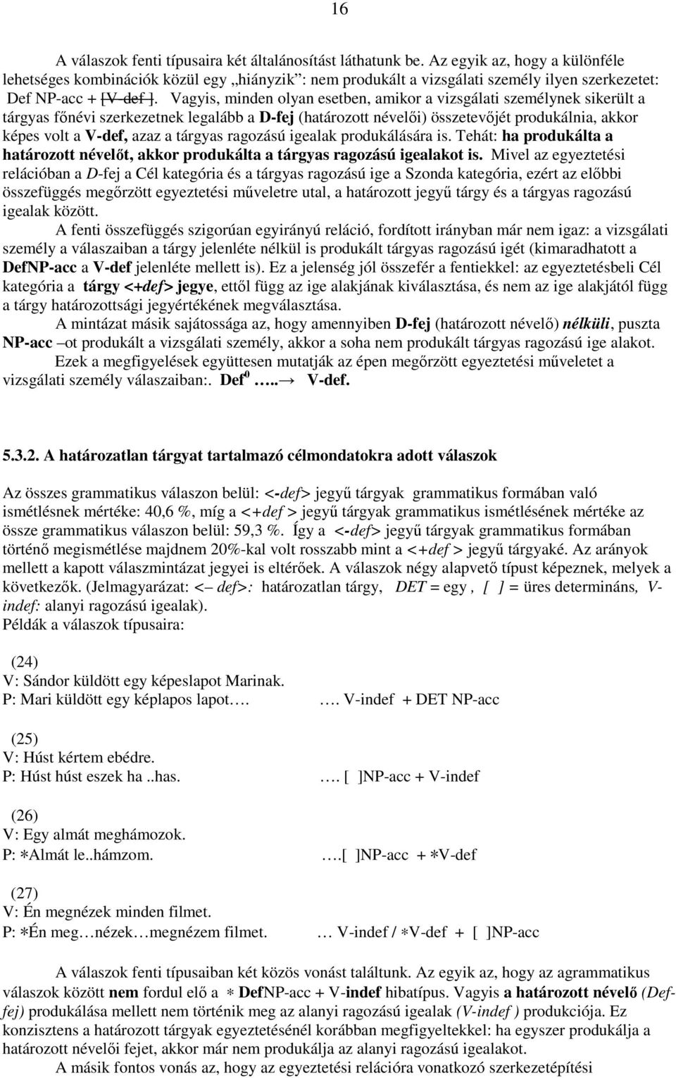 Vagyis, minden olyan esetben, amikor a vizsgálati személynek sikerült a tárgyas fınévi szerkezetnek legalább a D-fej (határozott névelıi) összetevıjét produkálnia, akkor képes volt a V-def, azaz a