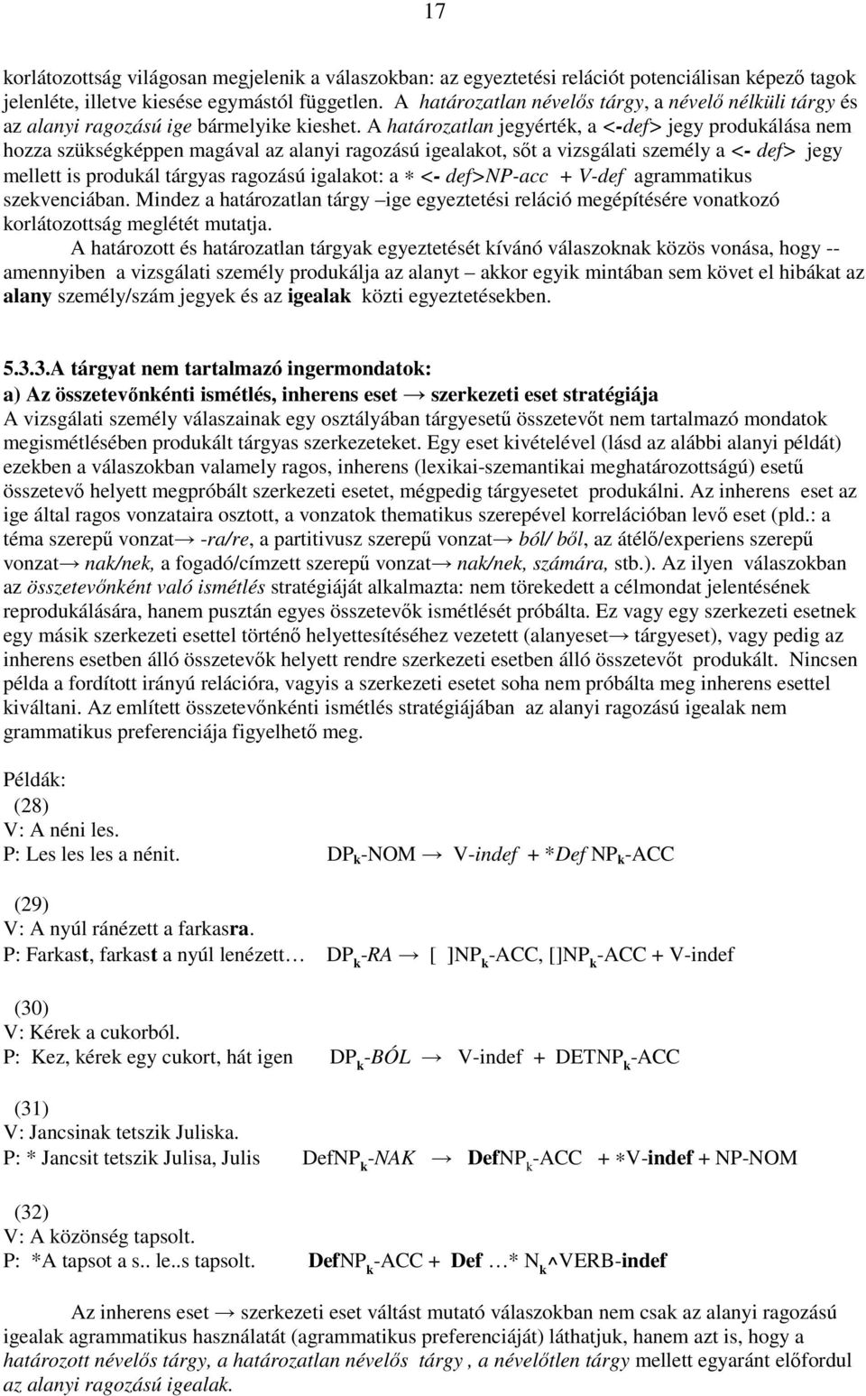 A határozatlan jegyérték, a <-def> jegy produkálása nem hozza szükségképpen magával az alanyi ragozású igealakot, sıt a vizsgálati személy a <- def> jegy mellett is produkál tárgyas ragozású