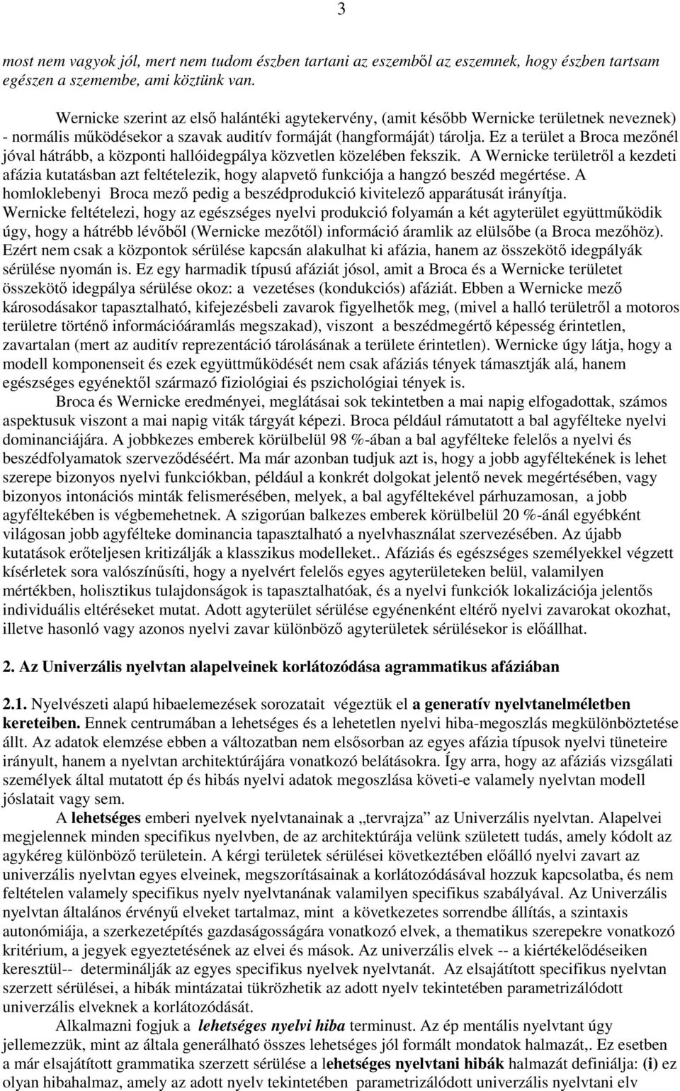 Ez a terület a Broca mezınél jóval hátrább, a központi hallóidegpálya közvetlen közelében fekszik.